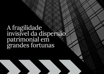 A fragilidade invisível da dispersão patrimonial em grandes fortunas