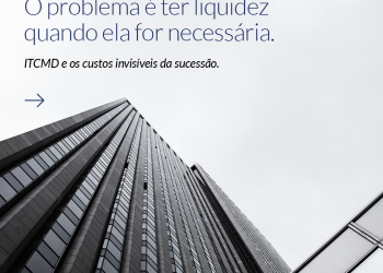 ITCMD em alta: quando o custo da sucessão também é um problema de liquidez 